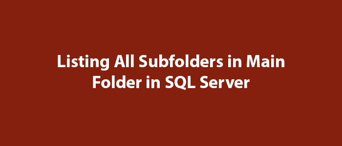 Listing All Subfolders In Main Folder In SQL Server MSSQL Query