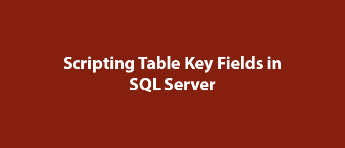 Scripting Table Key Fields In SQL Server MSSQL Query