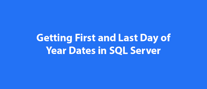 getting-first-and-last-day-of-year-dates-in-sql-server-mssql-query