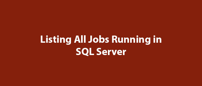 Listing All Jobs Running in SQL Server