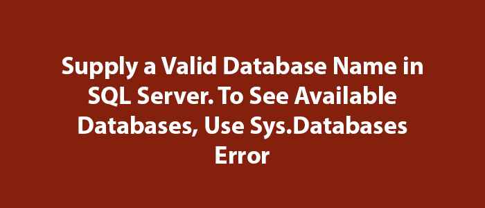 Supply a Valid Database Name in SQL Server. To See Available Databases, Use Sys.Databases Error